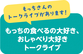 もっちの食べるの大好き、おしゃべり大好きトークライブ