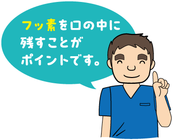 フッ素を口の中に残すことがポイントです