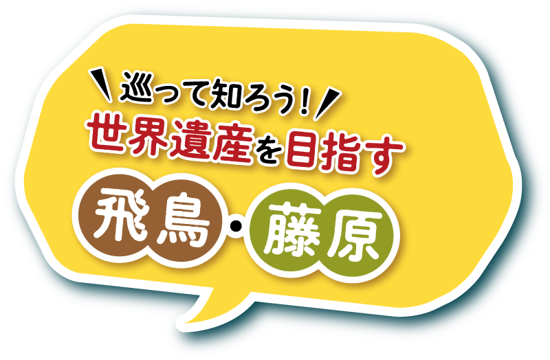 巡って知ろう！世界遺産を目指す　飛鳥・藤原