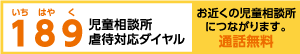 児童相談所虐待対応ダイヤル　189（いちはやく）