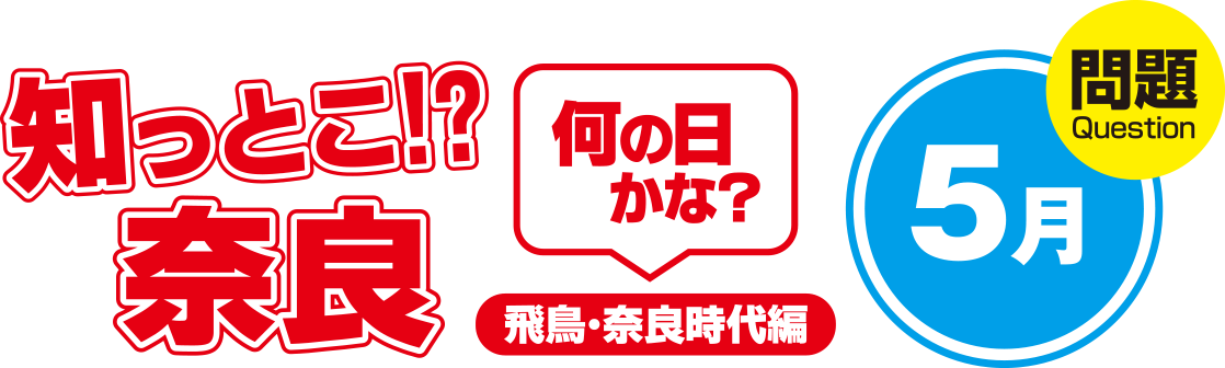 知っとこ!?奈良 何の日かな?~飛鳥・奈良時代編〜5月