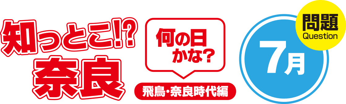 知っとこ!?奈良 何の日かな?~飛鳥・奈良時代編〜7月