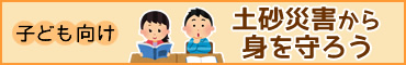 子ども向け『土砂災害から身を守ろう』