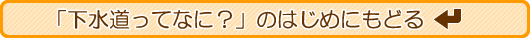 下水道って何のはじめに戻るボタン