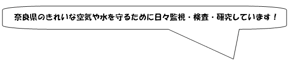 奈良県のきれいな空気や水を守るために日々監視・検査・研究しています！