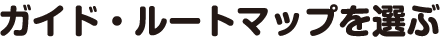 ガイド・ルートマップを選ぶ