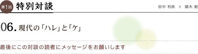 特別対談 06 現代の「ハレ」と「ケ」