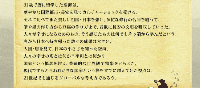 31歳で唐に留学した空海は、華やかな国際都市・長安を見てカルチャーショックを受ける。