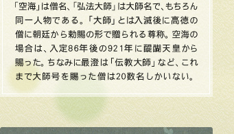 ｢空海」は僧名、「弘法大師」は大師名で、もちろん同一人物である。