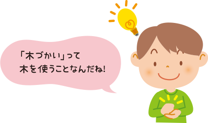 「木づかい」って、木を使うことなんだね！